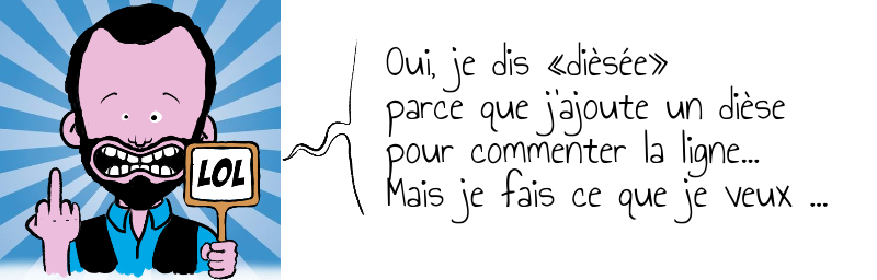   Oui, je dis «dièsée»   parce que j'ajoute un dièse   pour commenter la ligne...  Mais je fais ce que je veux ...